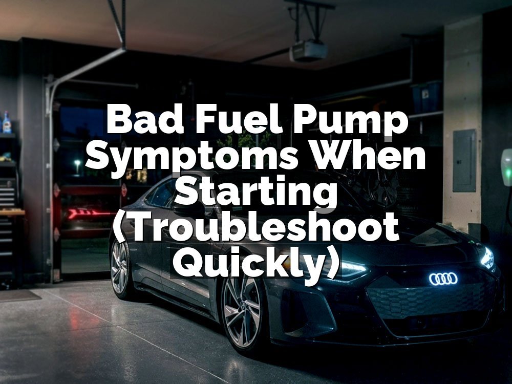 Bad Fuel Pump Symptoms When Starting (Troubleshoot Quickly)