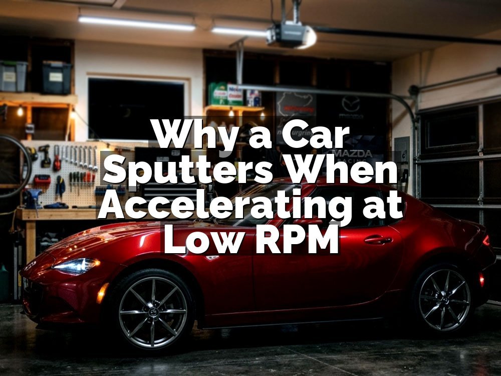 Why a Car Sputters When Accelerating at Low RPM