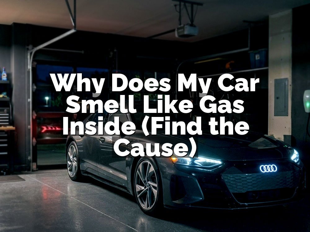 Why Does My Car Smell Like Gas Inside (Find the Cause)