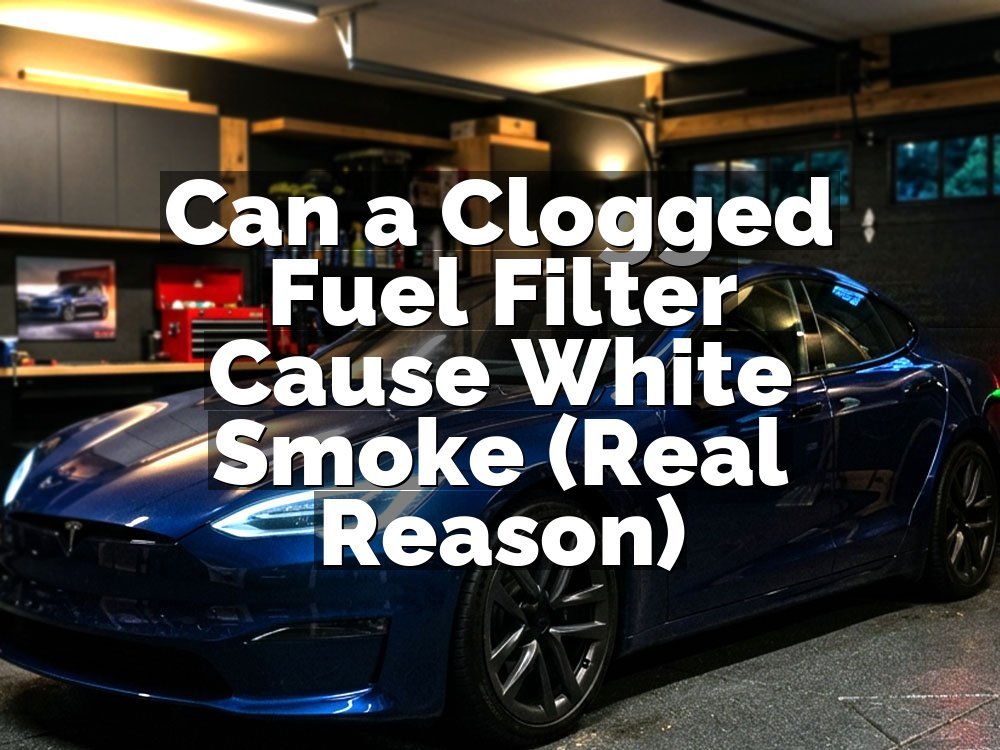 Can a Clogged Fuel Filter Cause White Smoke (Real Reason)