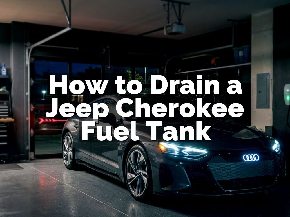 How to Drain a Jeep Cherokee Fuel Tank