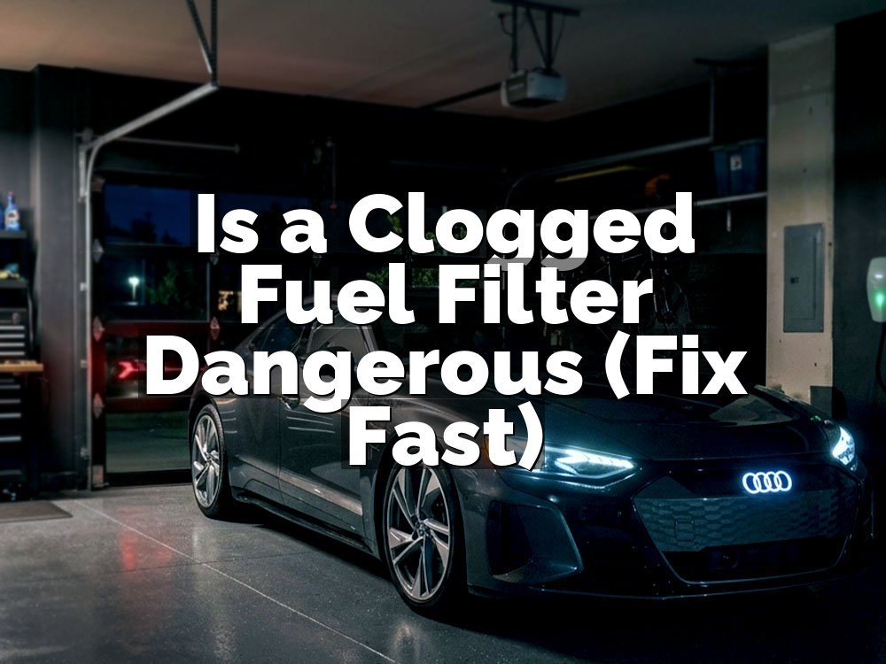 Is a Clogged Fuel Filter Dangerous (Fix Fast)
