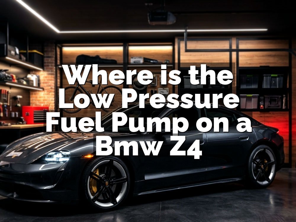 Where is the Low Pressure Fuel Pump on a Bmw Z4
