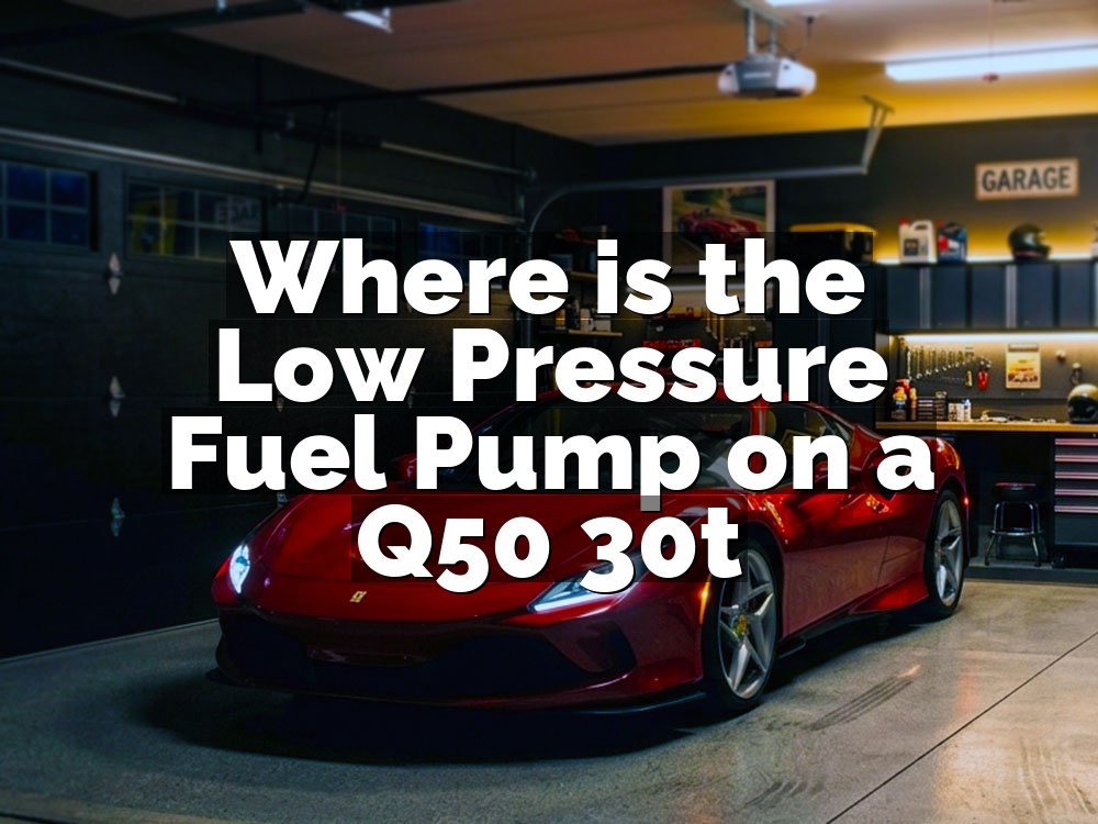 Where is the Low Pressure Fuel Pump on a Q50 30t