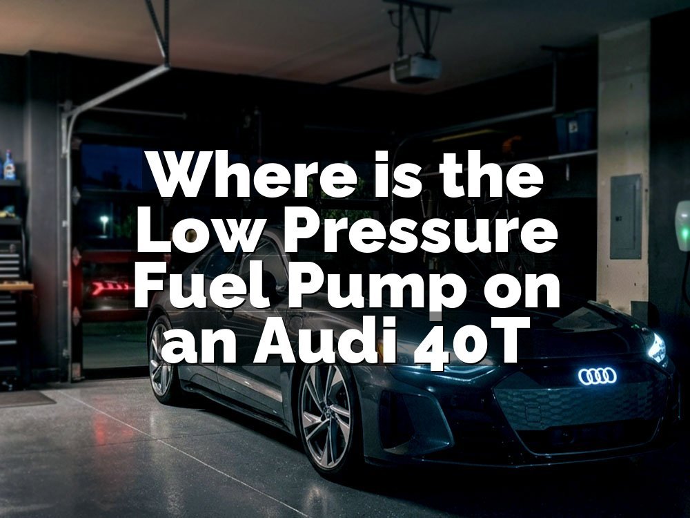 Where is the Low Pressure Fuel Pump on an Audi 40T